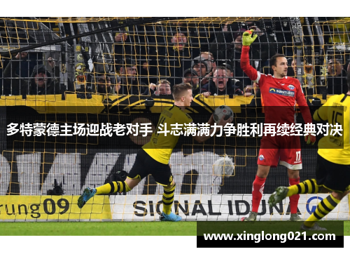 多特蒙德主场迎战老对手 斗志满满力争胜利再续经典对决
