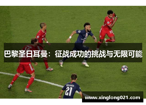 巴黎圣日耳曼：征战成功的挑战与无限可能