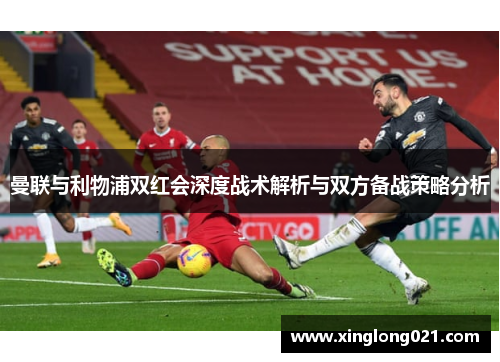 曼联与利物浦双红会深度战术解析与双方备战策略分析