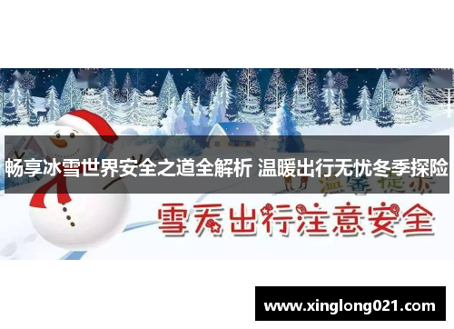 畅享冰雪世界安全之道全解析 温暖出行无忧冬季探险