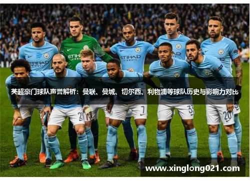 英超豪门球队声誉解析：曼联、曼城、切尔西、利物浦等球队历史与影响力对比