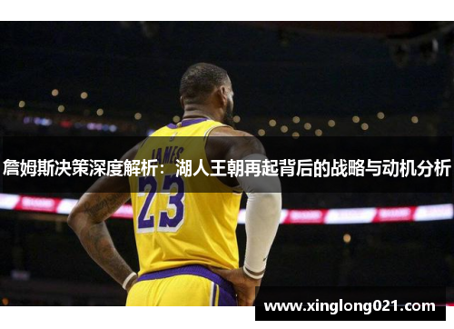 詹姆斯决策深度解析：湖人王朝再起背后的战略与动机分析