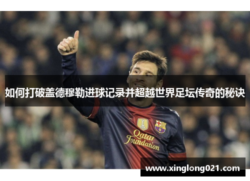 如何打破盖德穆勒进球记录并超越世界足坛传奇的秘诀